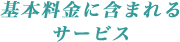 基本料金に含まれる サービス