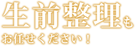 生前整理もお任せください！